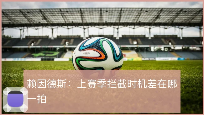 赖因德斯：上赛季拦截时机差在哪一拍