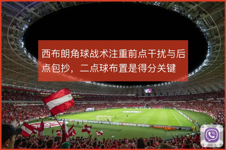 西布朗角球战术注重前点干扰与后点包抄，二点球布置是得分关键