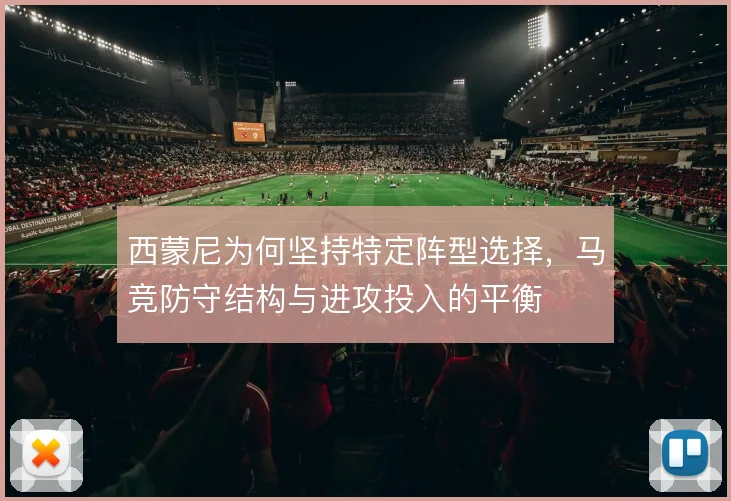 西蒙尼为何坚持特定阵型选择，马竞防守结构与进攻投入的平衡