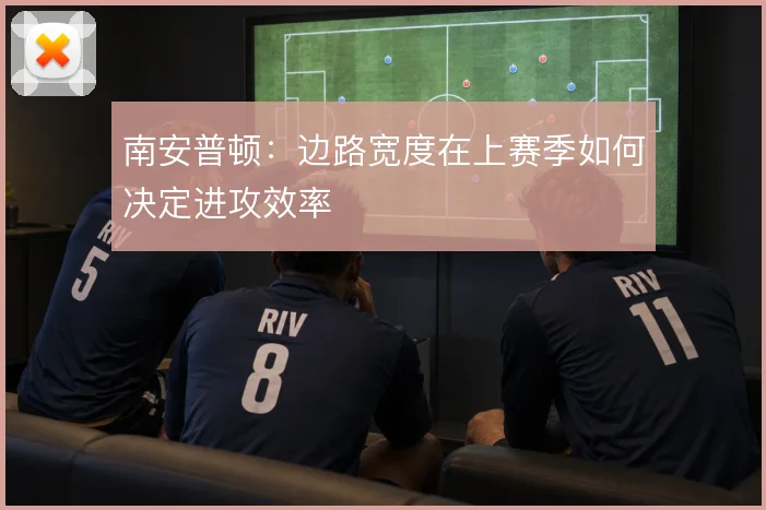 南安普顿：边路宽度在上赛季如何决定进攻效率