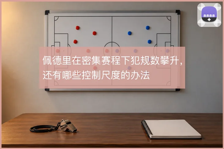佩德里在密集赛程下犯规数攀升，还有哪些控制尺度的办法