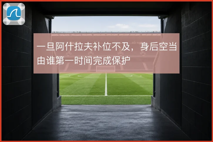 一旦阿什拉夫补位不及，身后空当由谁第一时间完成保护