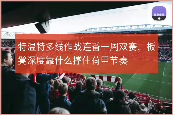 特温特多线作战连番一周双赛，板凳深度靠什么撑住荷甲节奏